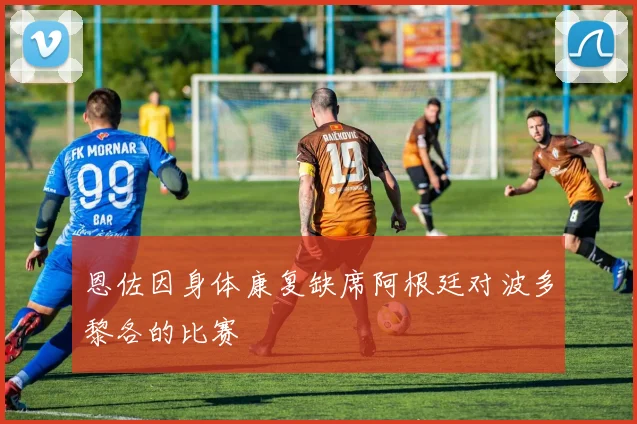 恩佐因身体康复缺席阿根廷对波多黎各的比赛